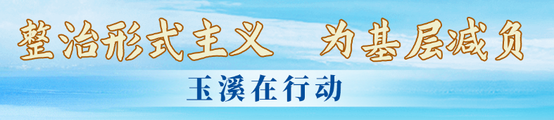 整治形式主義 為共層減負(fù) 玉溪在行動(dòng)